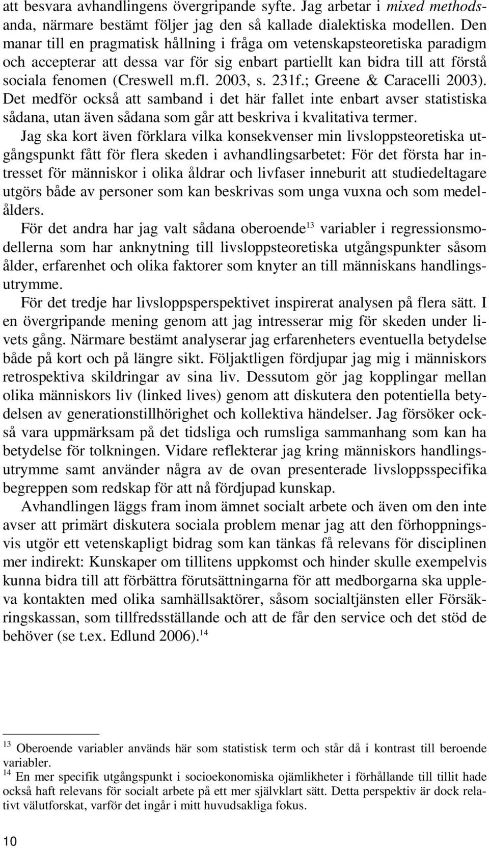 231f.; Greene & Caracelli 2003). Det medför också att samband i det här fallet inte enbart avser statistiska sådana, utan även sådana som går att beskriva i kvalitativa termer.