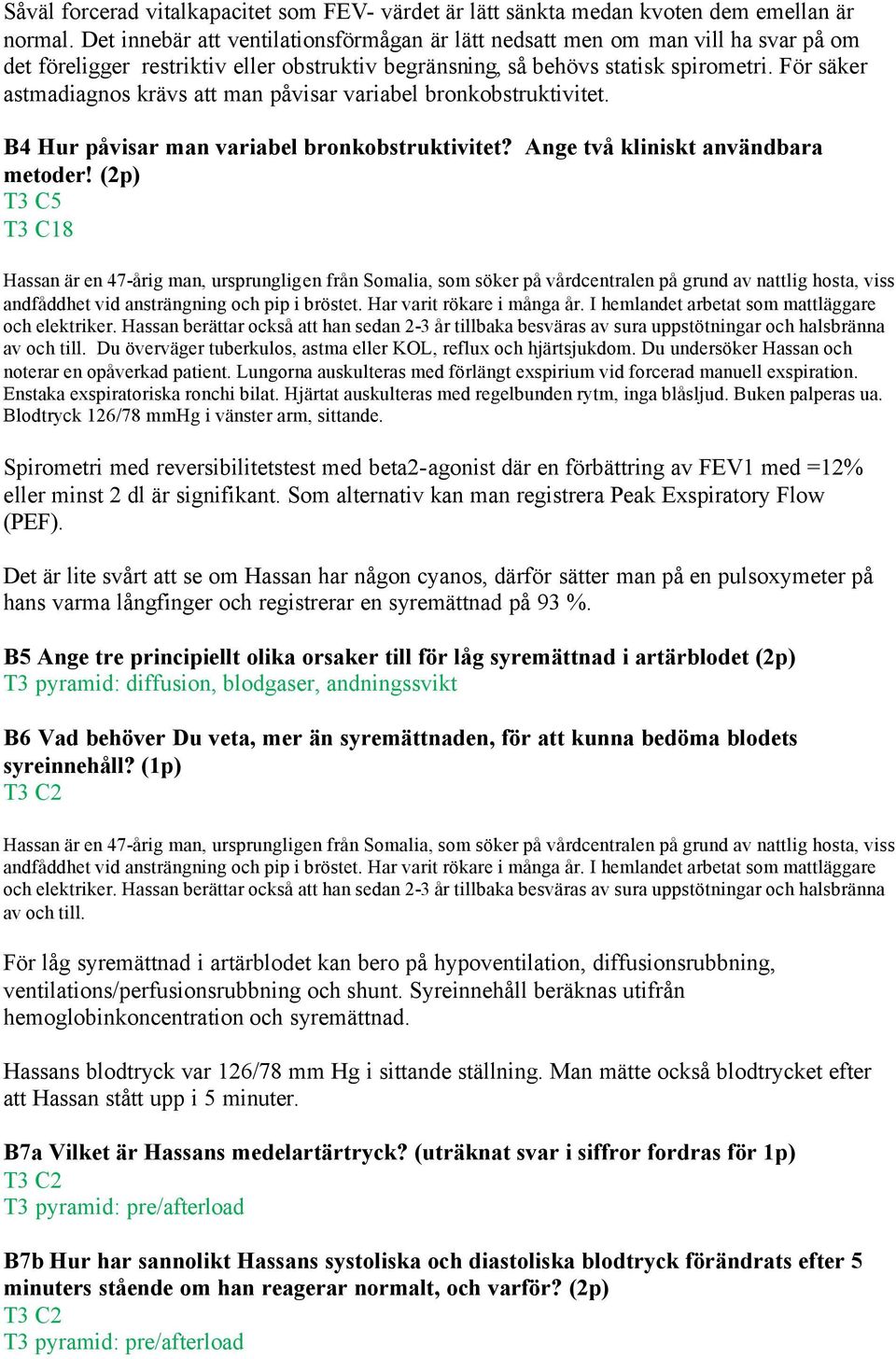 För säker astmadiagnos krävs att man påvisar variabel bronkobstruktivitet. B4 Hur påvisar man variabel bronkobstruktivitet? Ange två kliniskt användbara metoder!