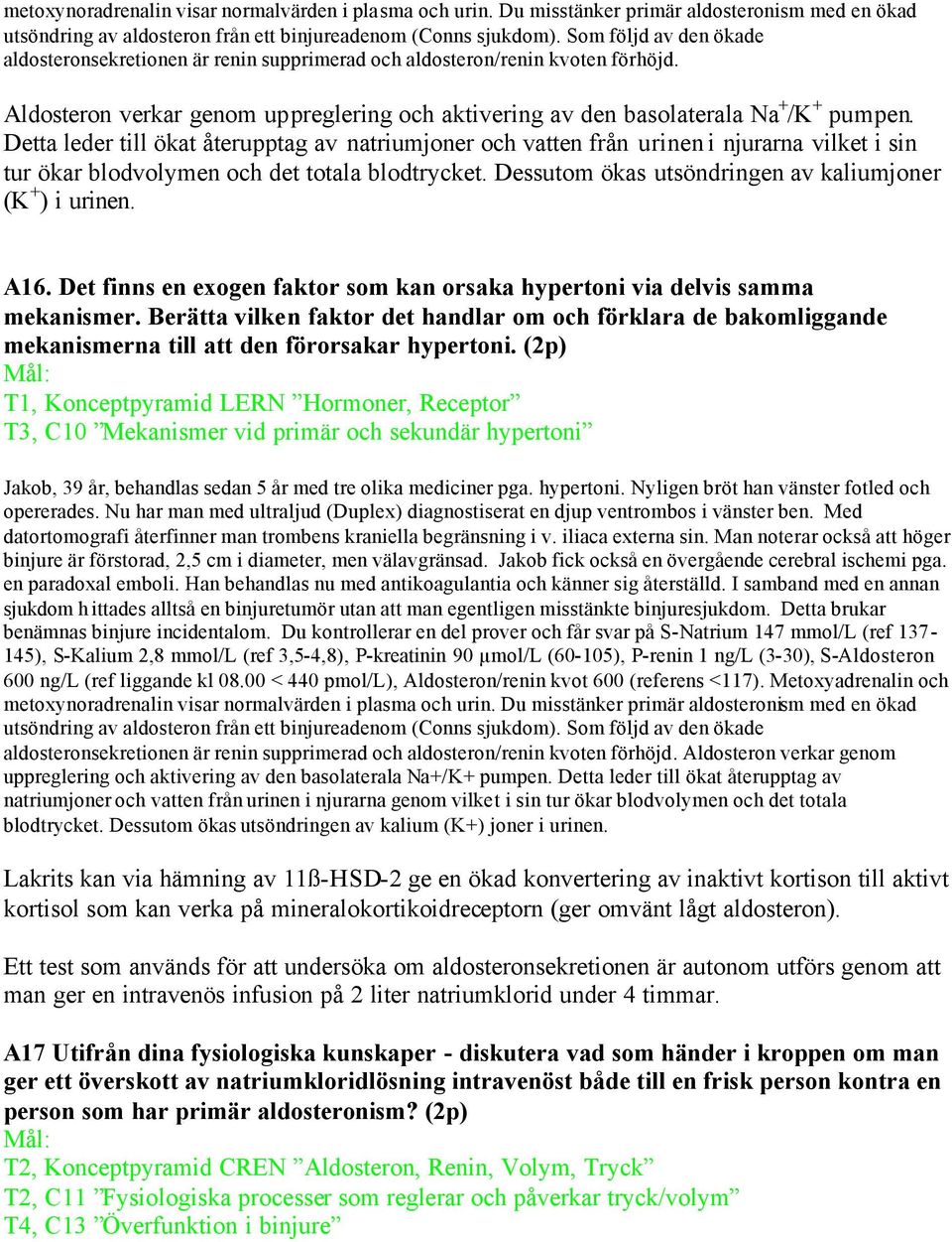Detta leder till ökat återupptag av natriumjoner och vatten från urinen i njurarna vilket i sin tur ökar blodvolymen och det totala blodtrycket.