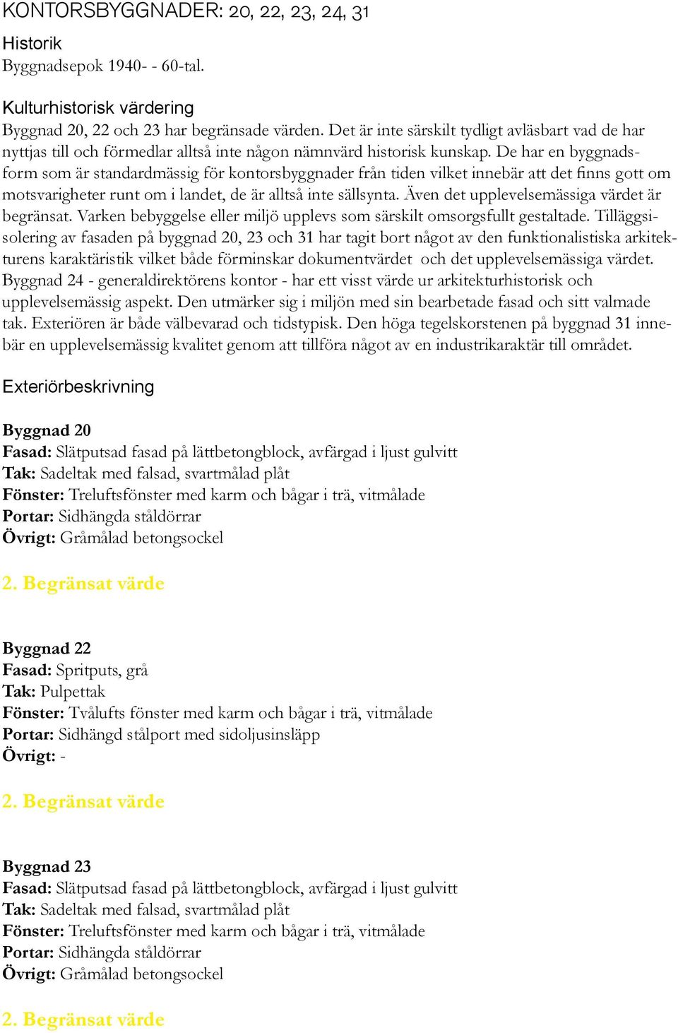 De har en byggnadsform som är standardmässig för kontorsbyggnader från tiden vilket innebär att det finns gott om motsvarigheter runt om i landet, de är alltså inte sällsynta.