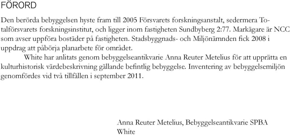 Stadsbyggnads- och Miljönämnden fick 2008 i uppdrag att påbörja planarbete för området.