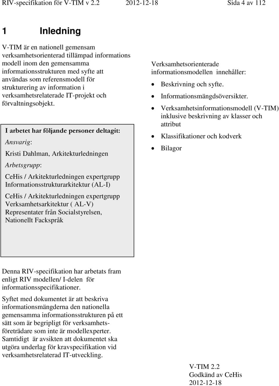 referensmodell för strukturering av information i verksamhetsrelaterade IT-projekt och förvaltningsobjekt.