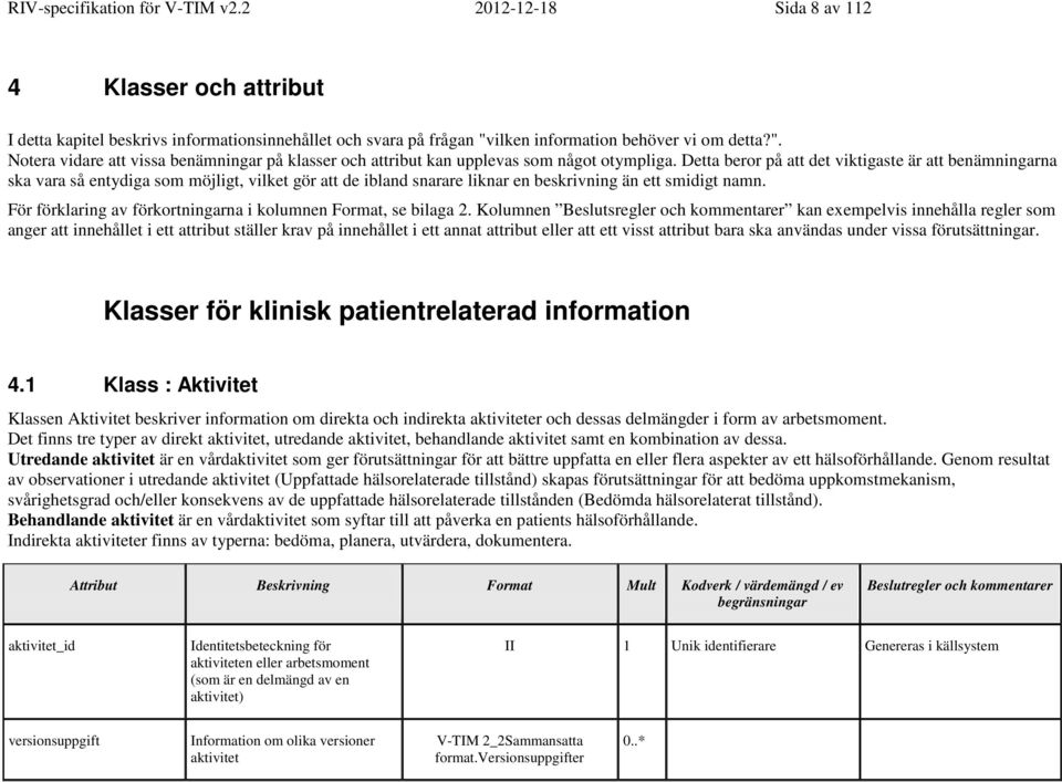 Detta beror på att det viktigaste är att benämningarna ska vara så entydiga som möjligt, vilket gör att de ibland snarare liknar en beskrivning än ett smidigt namn.
