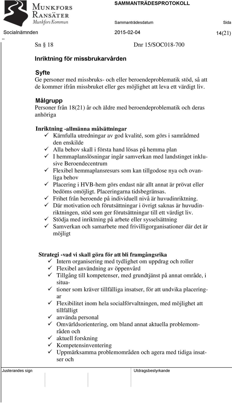 Målgrupp Personer från 18(21) år och äldre med beroendeproblematik och deras anhöriga Inriktning -allmänna målsättningar Kärnfulla utredningar av god kvalité, som görs i samrådmed den enskilde Alla