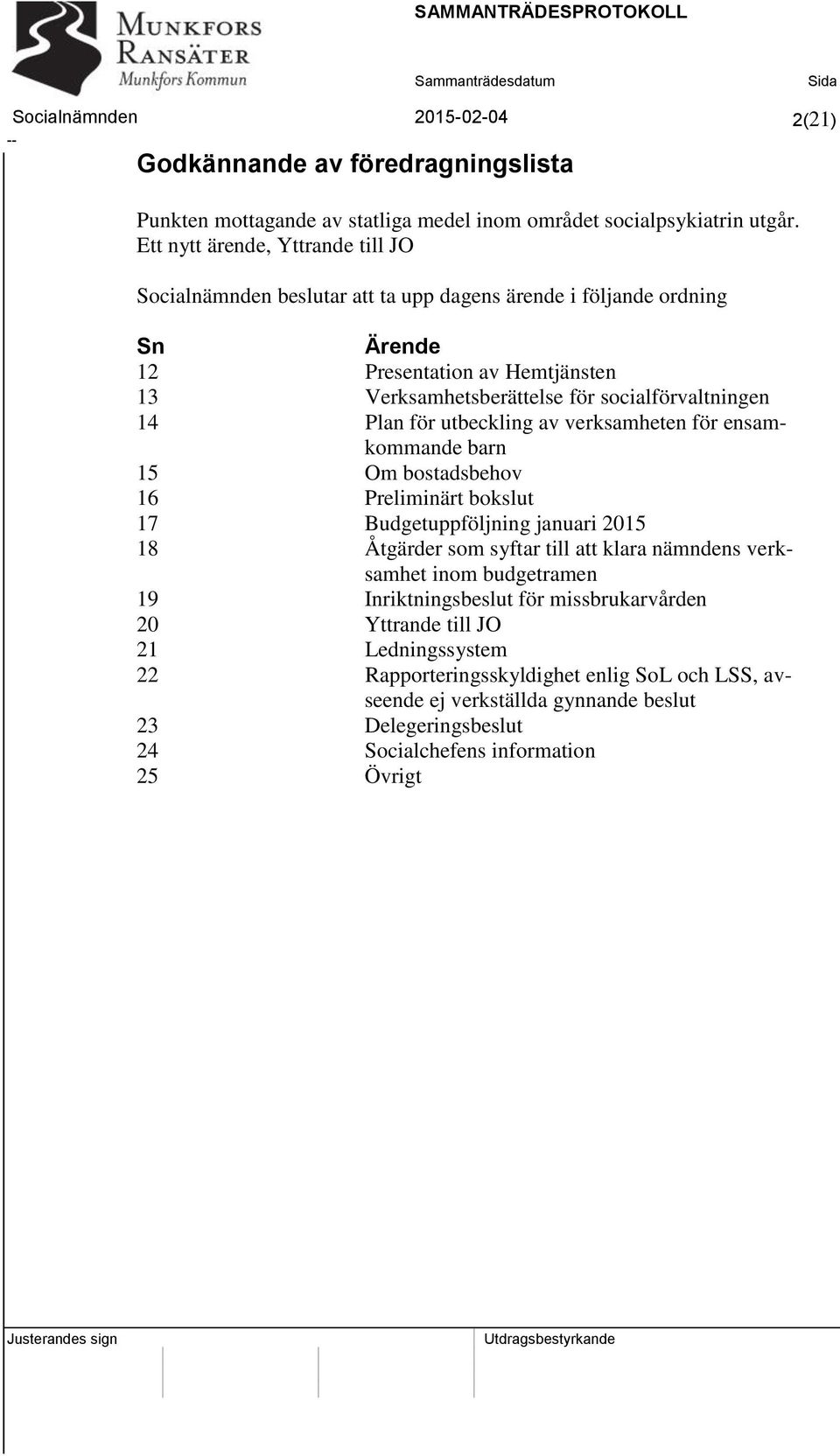 14 Plan för utbeckling av verksamheten för ensamkommande barn 15 Om bostadsbehov 16 Preliminärt bokslut 17 Budgetuppföljning januari 2015 18 Åtgärder som syftar till att klara nämndens