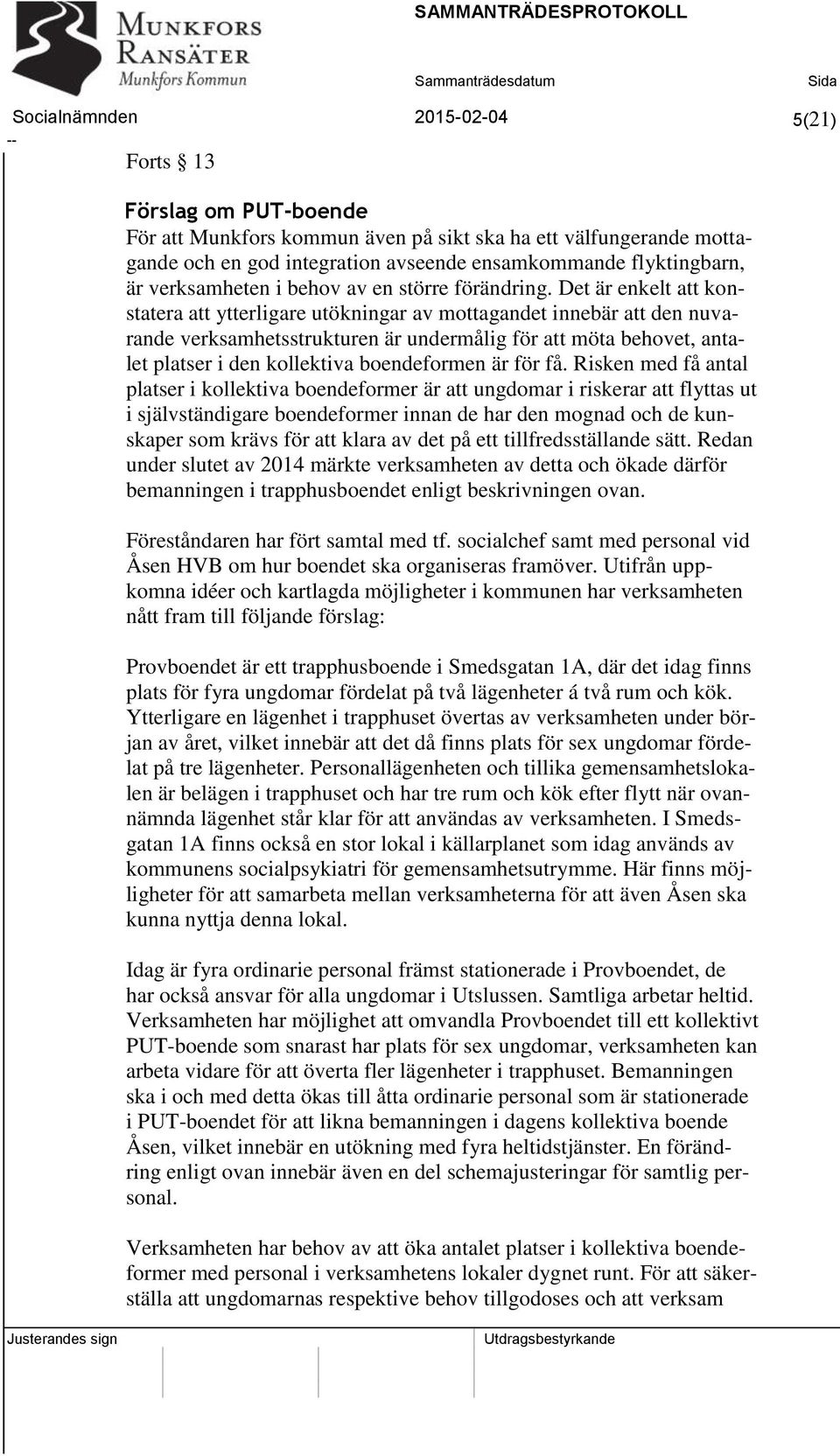 Det är enkelt att konstatera att ytterligare utökningar av mottagandet innebär att den nuvarande verksamhetsstrukturen är undermålig för att möta behovet, antalet platser i den kollektiva