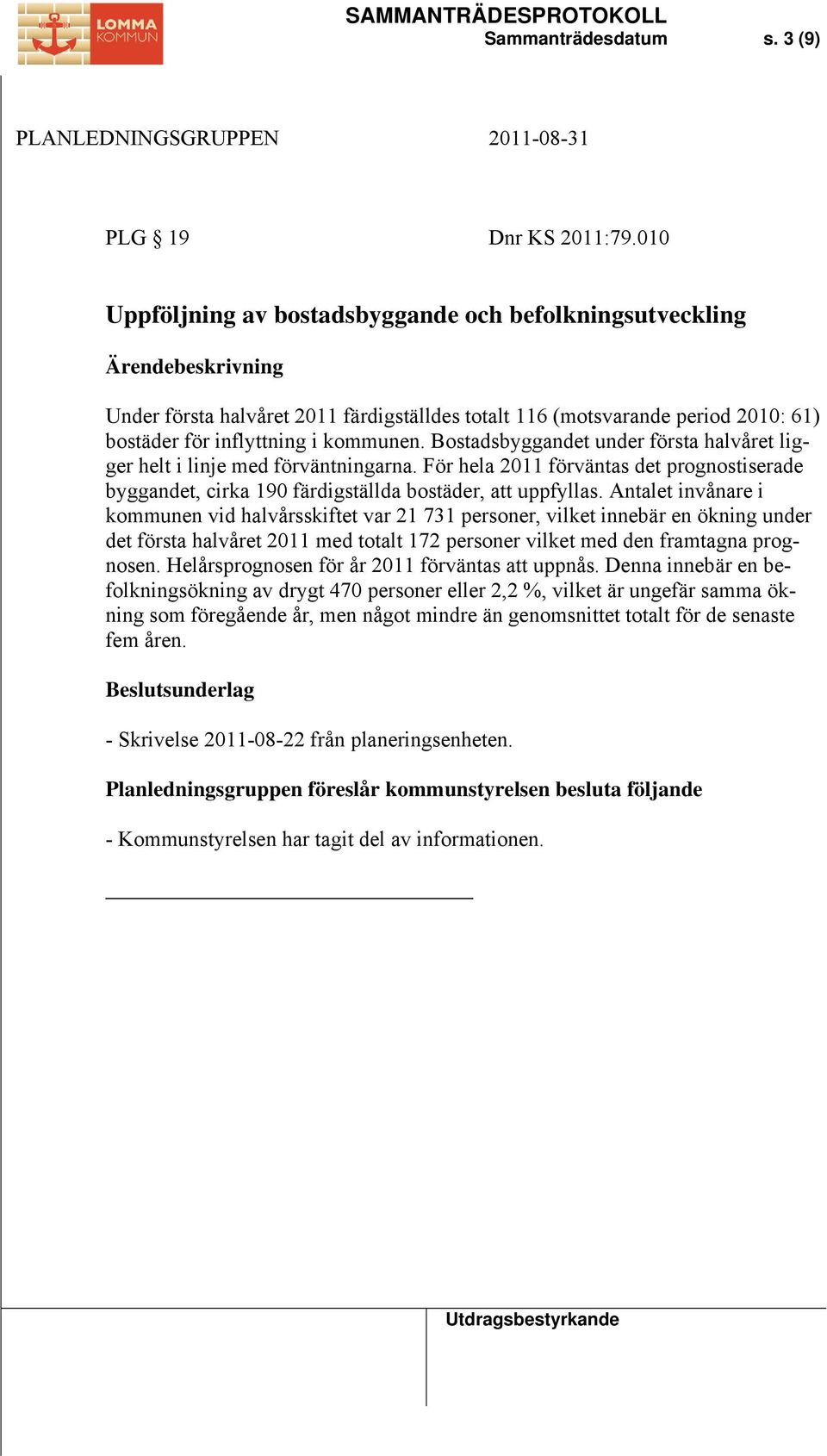 Bostadsbyggandet under första halvåret ligger helt i linje med förväntningarna. För hela 2011 förväntas det prognostiserade byggandet, cirka 190 färdigställda bostäder, att uppfyllas.