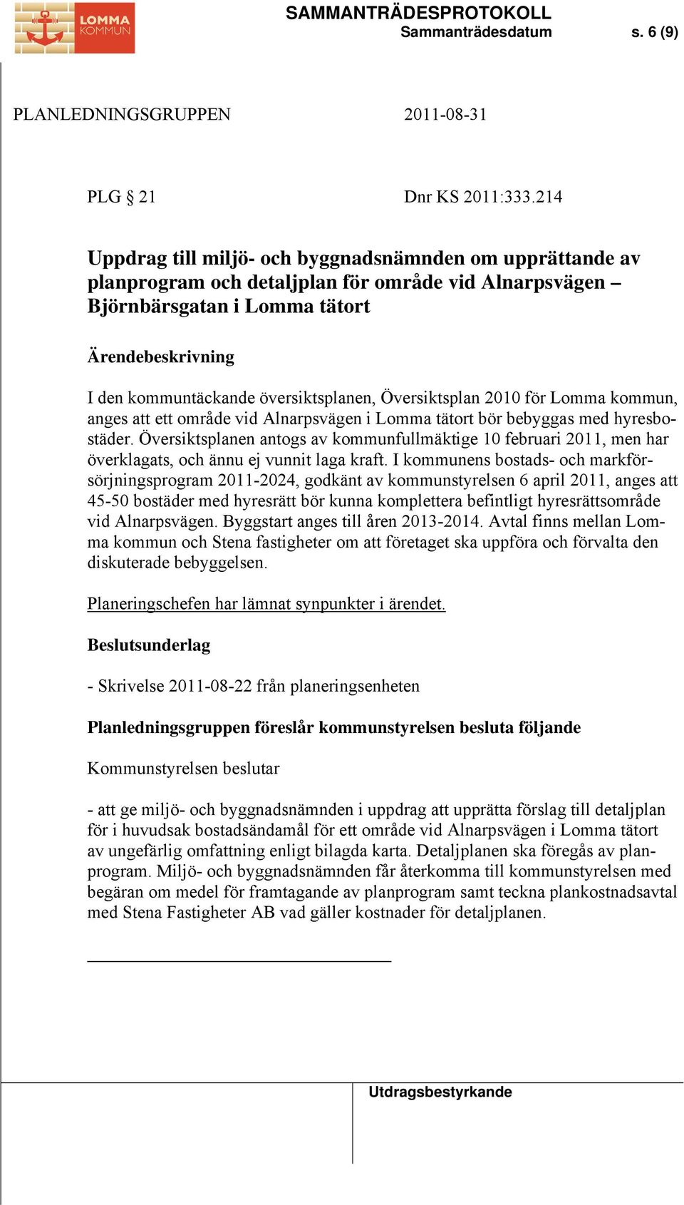 översiktsplanen, Översiktsplan 2010 för Lomma kommun, anges att ett område vid Alnarpsvägen i Lomma tätort bör bebyggas med hyresbostäder.