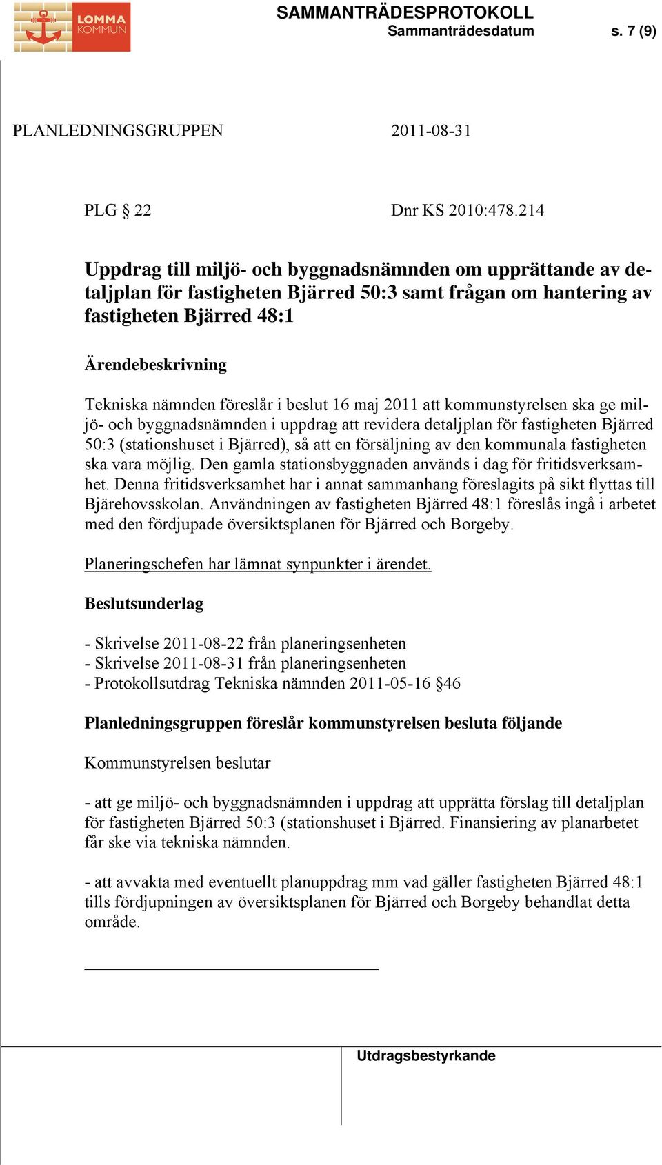 i beslut 16 maj 2011 att kommunstyrelsen ska ge miljö- och byggnadsnämnden i uppdrag att revidera detaljplan för fastigheten Bjärred 50:3 (stationshuset i Bjärred), så att en försäljning av den