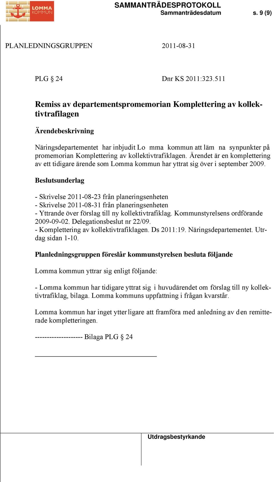 kollektivtrafiklagen. Ärendet är en komplettering av ett tidigare ärende som Lomma kommun har yttrat sig över i september 2009.