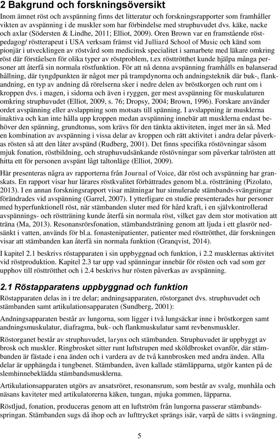Oren Brown var en framstående röstpedagog/ röstterapeut i USA verksam främst vid Julliard School of Music och känd som pionjär i utvecklingen av röstvård som medicinsk specialitet i samarbete med