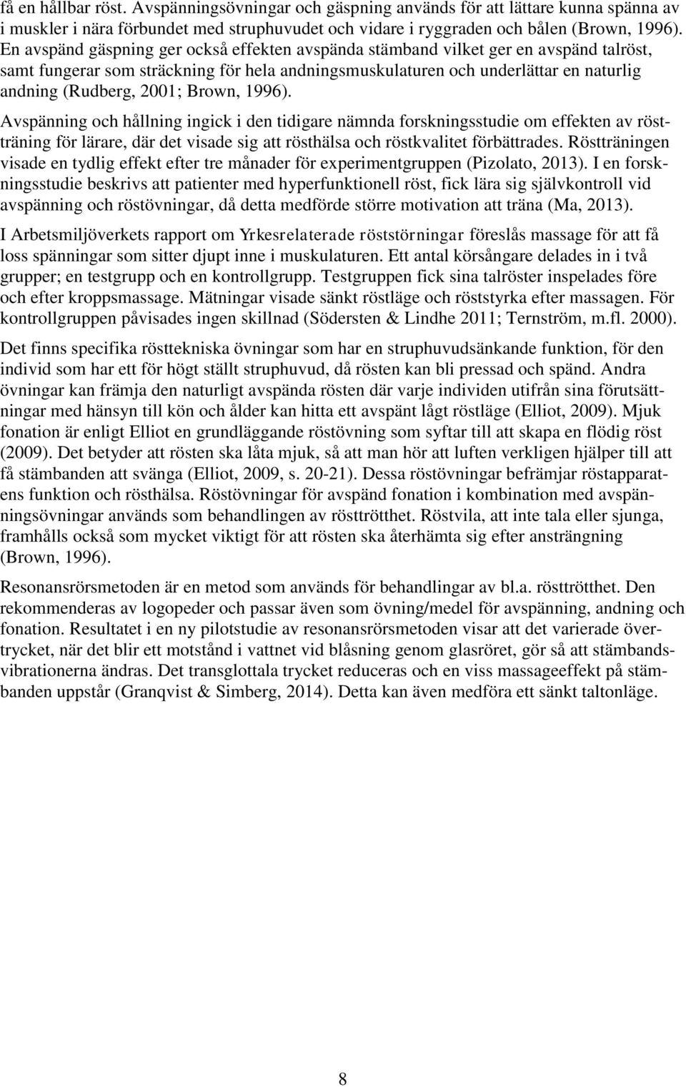 Brown, 1996). Avspänning och hållning ingick i den tidigare nämnda forskningsstudie om effekten av röstträning för lärare, där det visade sig att rösthälsa och röstkvalitet förbättrades.