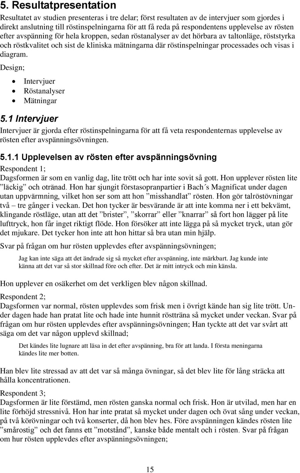 och visas i diagram. Design; Intervjuer Röstanalyser Mätningar 5.
