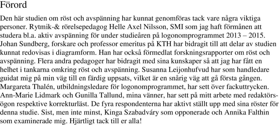 Flera andra pedagoger har bidragit med sina kunskaper så att jag har fått en helhet i tankarna omkring röst och avspänning.