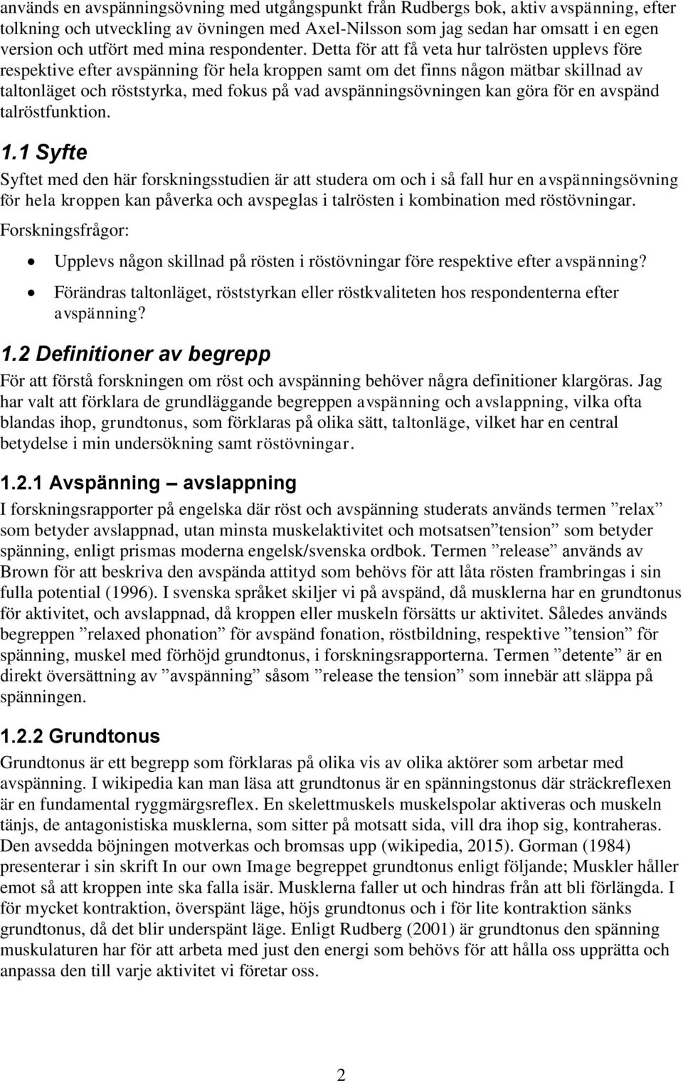 Detta för att få veta hur talrösten upplevs före respektive efter avspänning för hela kroppen samt om det finns någon mätbar skillnad av taltonläget och röststyrka, med fokus på vad