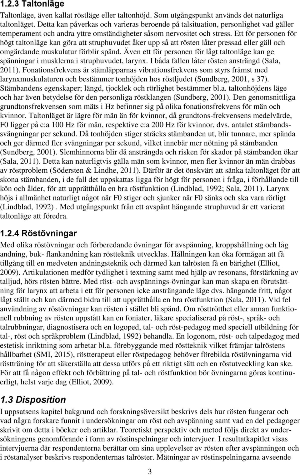 Ett för personen för högt taltonläge kan göra att struphuvudet åker upp så att rösten låter pressad eller gäll och omgärdande muskulatur förblir spänd.