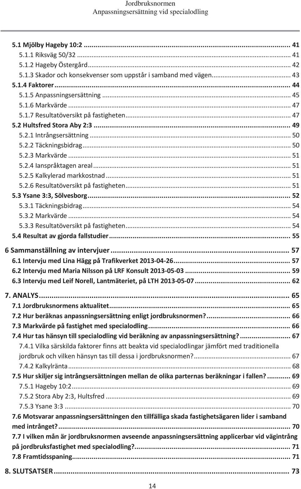 .. 51 5.2.5 Kalkylerad markkostnad... 51 5.2.6 Resultatöversikt på fastigheten... 51 5.3 Ysane 3:3, Sölvesborg... 52 5.3.1 Täckningsbidrag... 54 5.3.2 Markvärde... 54 5.3.3 Resultatöversikt på fastigheten.