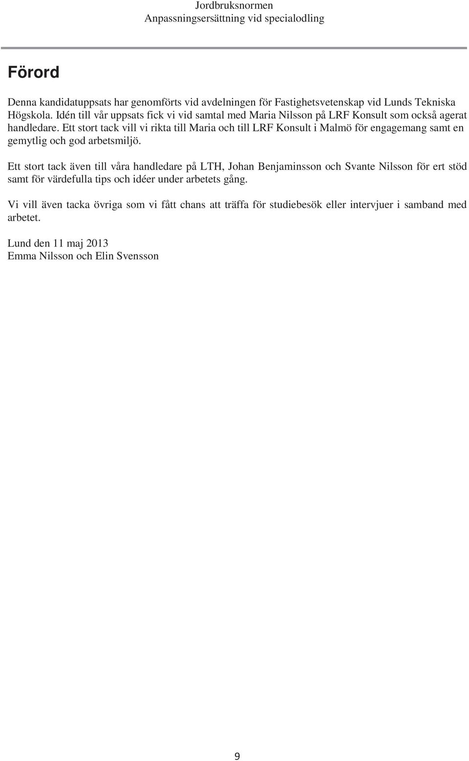 Ett stort tack vill vi rikta till Maria och till LRF Konsult i Malmö för engagemang samt en gemytlig och god arbetsmiljö.