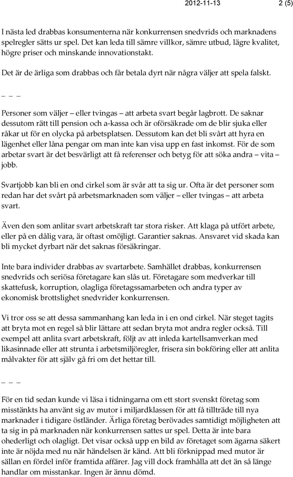 Personer som väljer eller tvingas att arbeta svart begår lagbrott. De saknar dessutom rätt till pension och a-kassa och är oförsäkrade om de blir sjuka eller råkar ut för en olycka på arbetsplatsen.