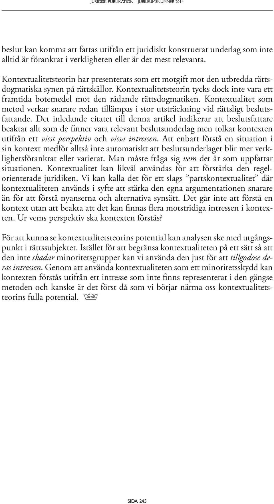 Kontextualitetsteorin tycks dock inte vara ett framtida botemedel mot den rådande rättsdogmatiken.