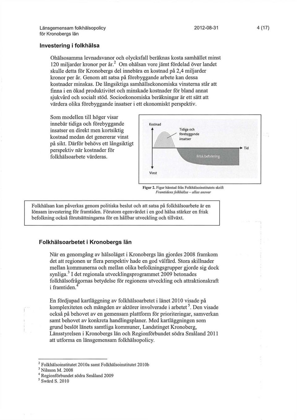 De långsiktiga samhällsekonomiska vinstema står att finna i en ökad produktivitet och minskade kostnader för bland annat sjukvård och socialt stöd.