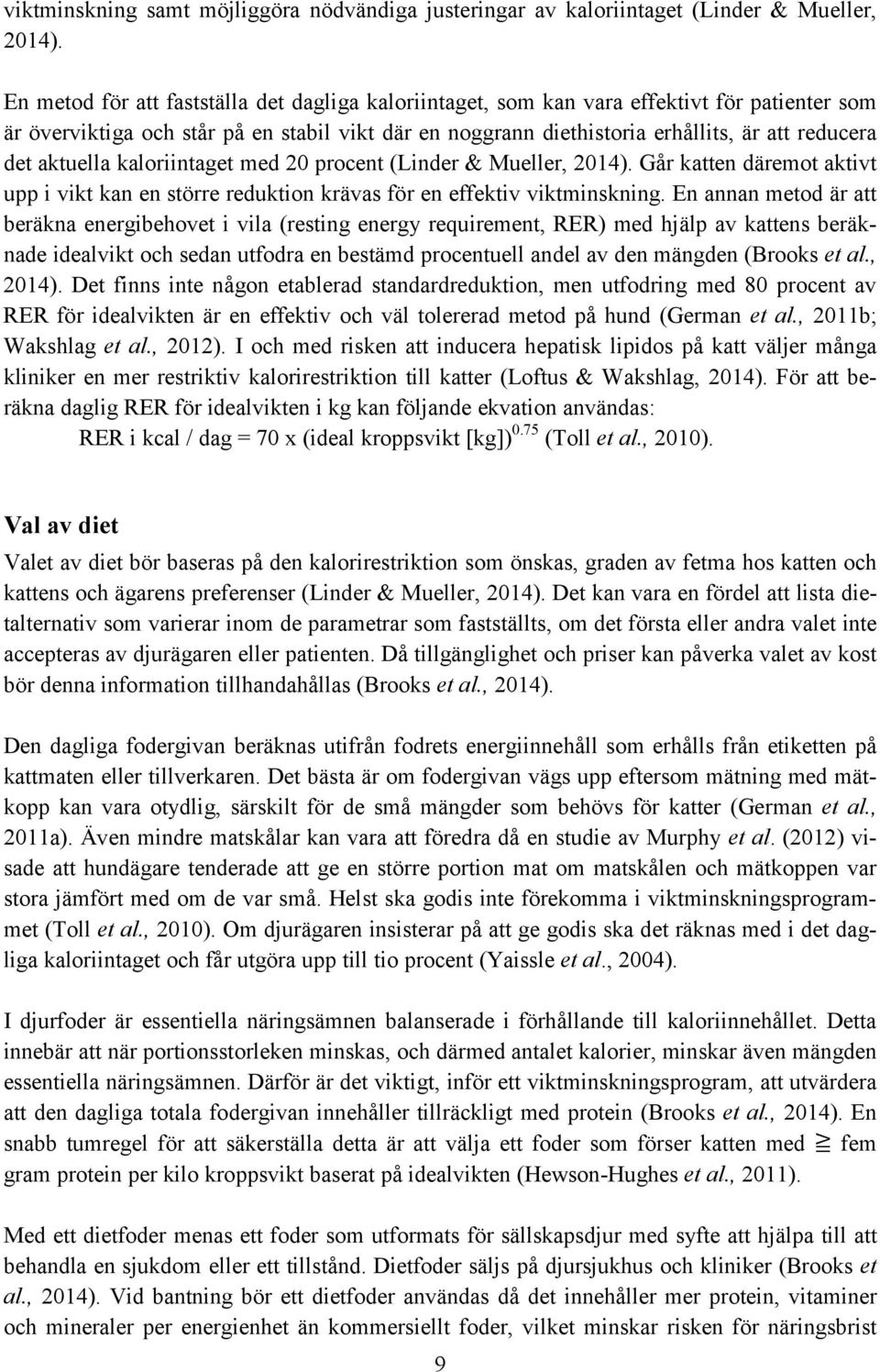 aktuella kaloriintaget med 20 procent (Linder & Mueller, 2014). Går katten däremot aktivt upp i vikt kan en större reduktion krävas för en effektiv viktminskning.