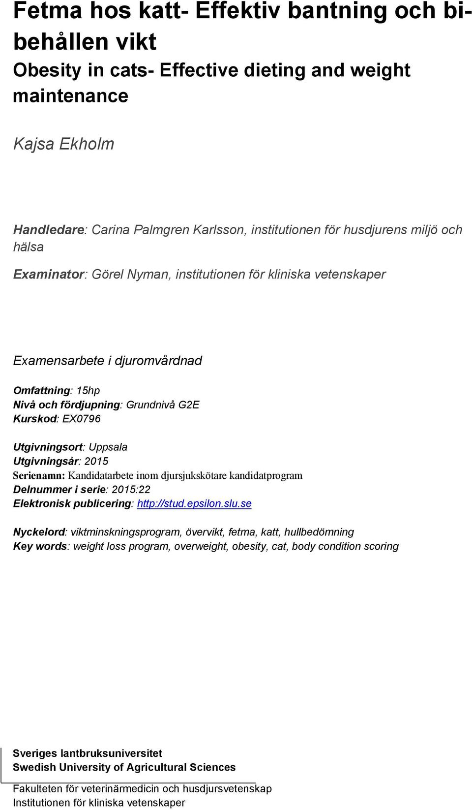 Utgivningsår: 2015 Serienamn: Kandidatarbete inom djursjukskötare kandidatprogram Delnummer i serie: 2015:22 Elektronisk publicering: http://stud.epsilon.slu.