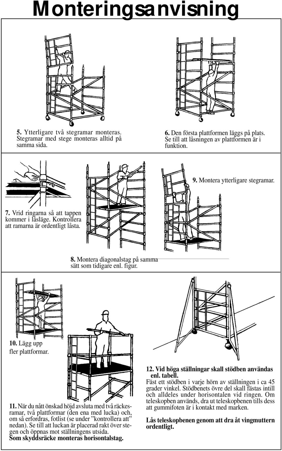 Montera diagonalstag på samma sätt som tidigare enl. figur. 10. Lägg upp fler plattformar. 11.
