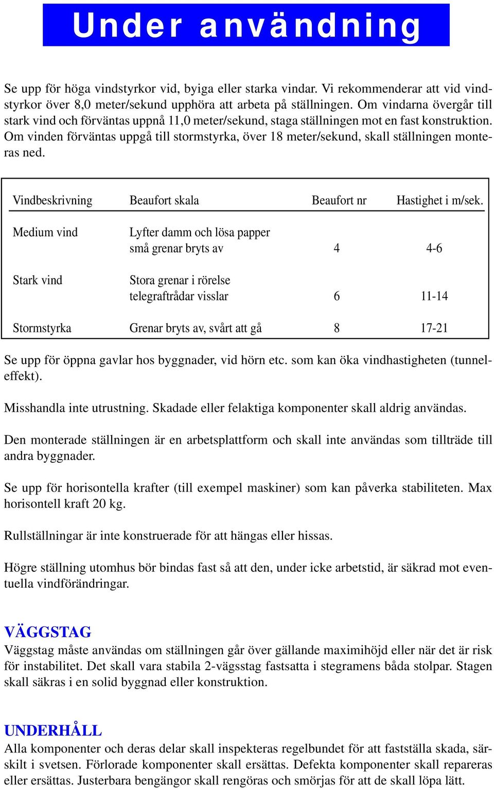 Om vinden förväntas uppgå till stormstyrka, över 18 meter/sekund, skall ställningen monteras ned. Vindbeskrivning Beaufort skala Beaufort nr Hastighet i m/sek.