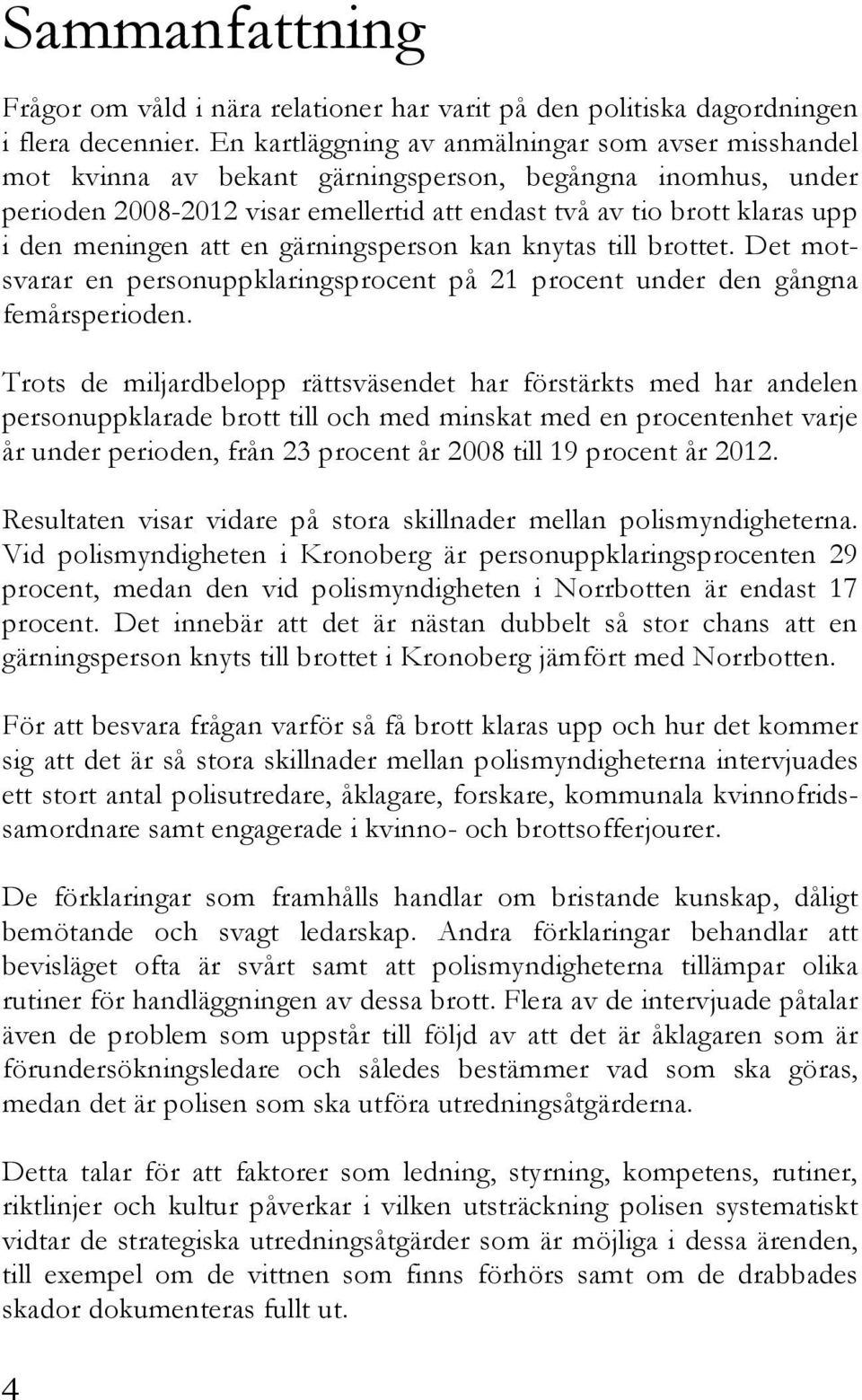 meningen att en gärningsperson kan knytas till brottet. Det motsvarar en personuppklaringsprocent på 21 procent under den gångna femårsperioden.