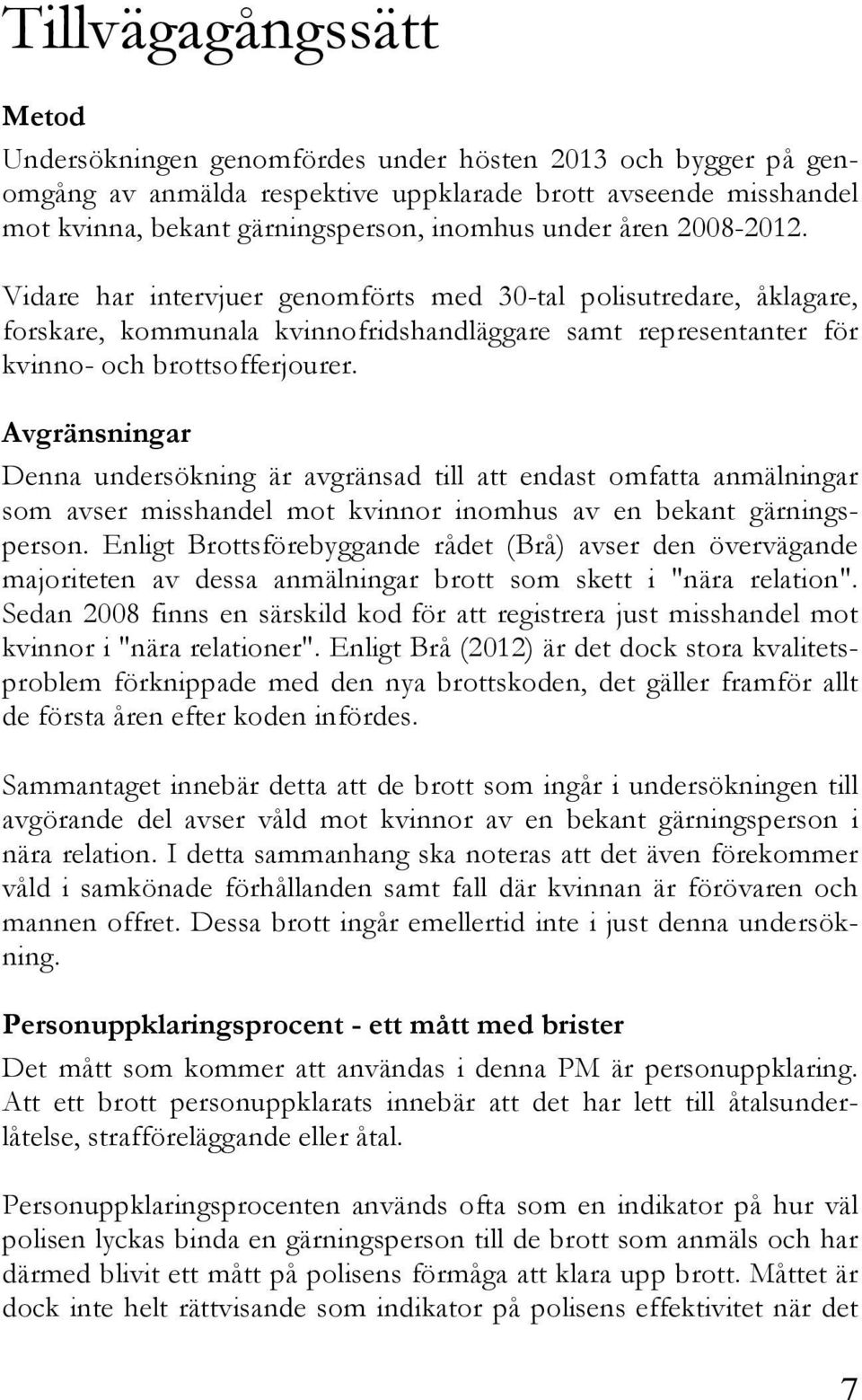 Avgränsningar Denna undersökning är avgränsad till att endast omfatta anmälningar som avser misshandel mot kvinnor inomhus av en bekant gärningsperson.