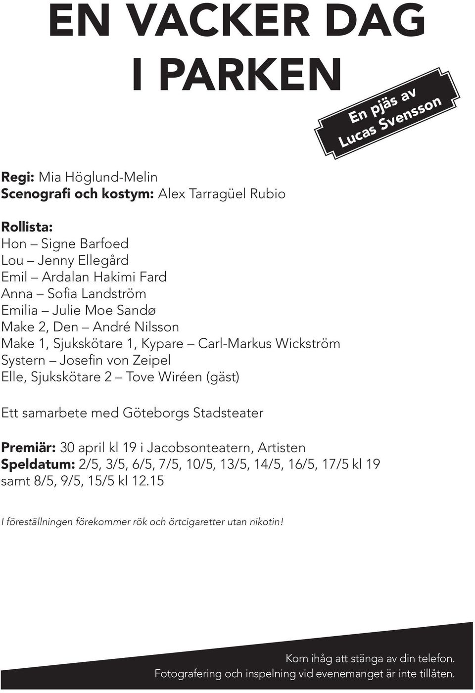 samarbete med Göteborgs Stadsteater Premiär: 30 april kl 19 i Jacobsonteatern, Artisten Speldatum: 2/5, 3/5, 6/5, 7/5, 10/5, 13/5, 14/5, 16/5, 17/5 kl 19 samt 8/5, 9/5, 15/5 kl 12.