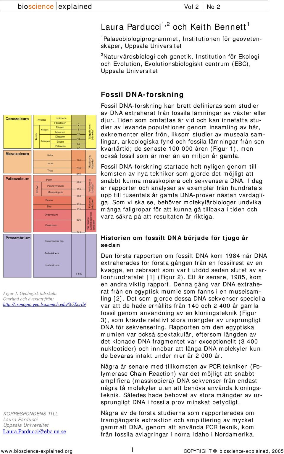 Tiden som omfattas är vid och kan innefatta studier av levande populationer genom insamling av hår, exkrementer eller frön, liksom studier av museala samlingar, arkeologiska fynd och fossila