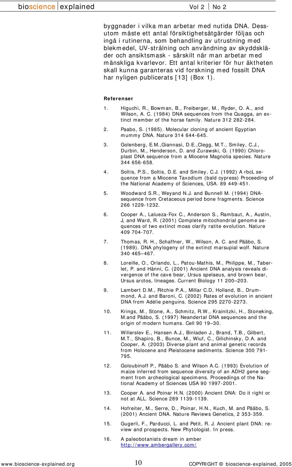 arbetar med mänskliga kvarlevor. Ett antal kriterier för hur äktheten skall kunna garanteras vid forskning med fossilt DNA har nyligen publicerats [13] (Box 1). Referenser 1. Higuchi, R., Bowman, B.