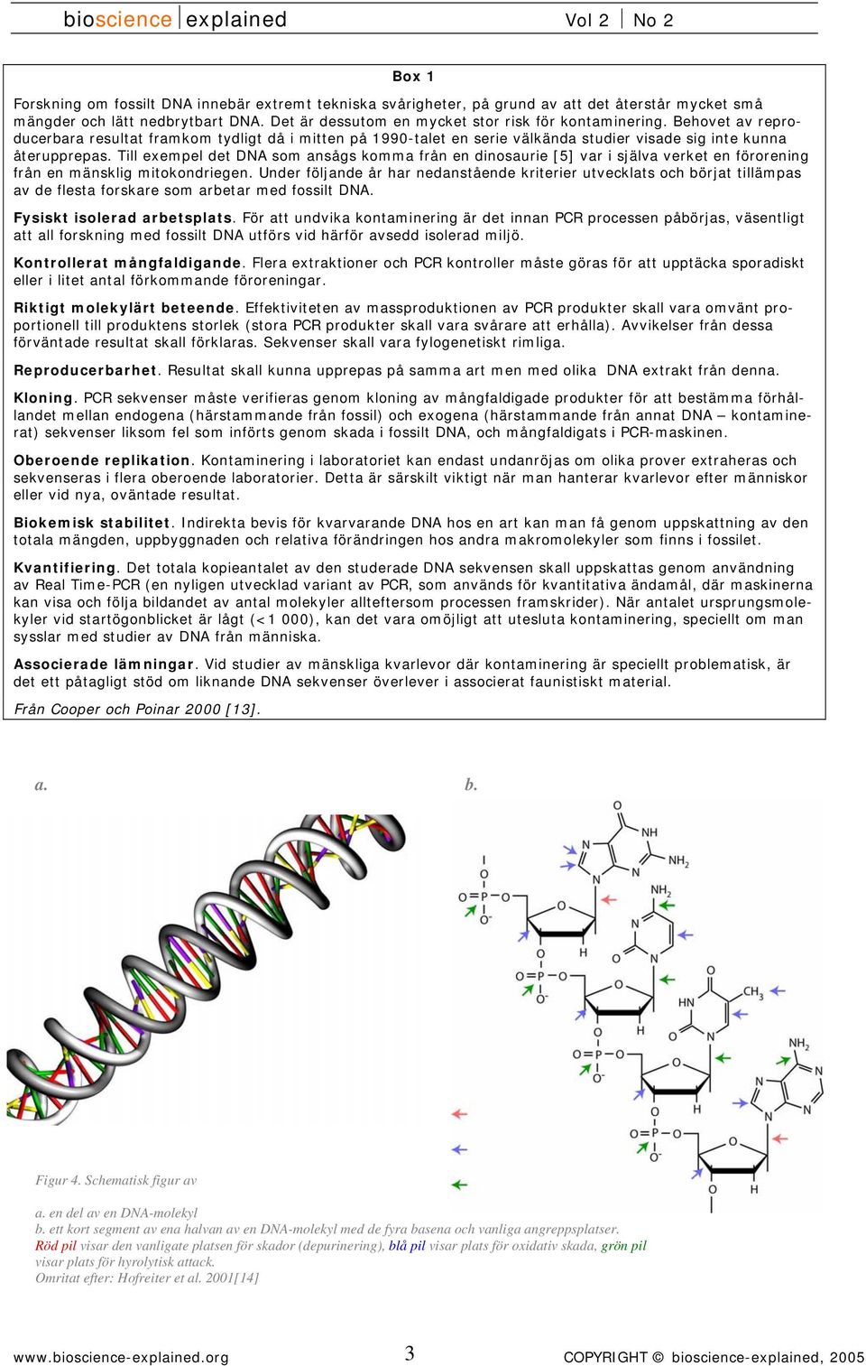 Till exempel det DNA som ansågs komma från en dinosaurie [5] var i själva verket en förorening från en mänsklig mitokondriegen.