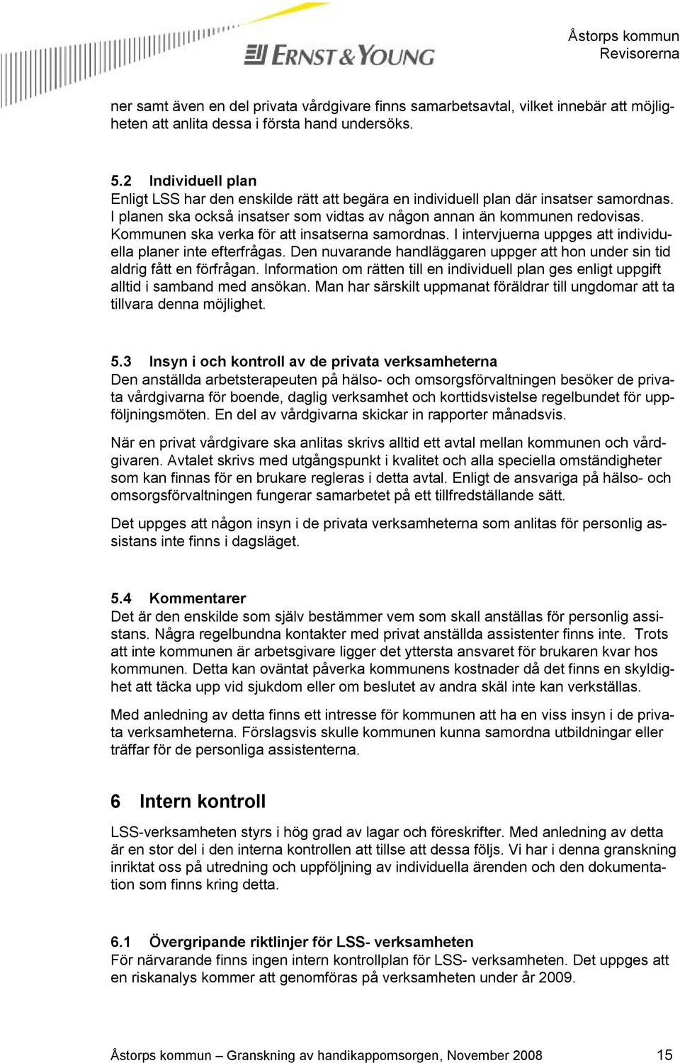 Kommunen ska verka för att insatserna samordnas. I intervjuerna uppges att individuella planer inte efterfrågas. Den nuvarande handläggaren uppger att hon under sin tid aldrig fått en förfrågan.