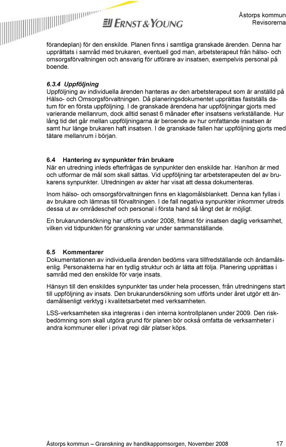 4 Uppföljning Uppföljning av individuella ärenden hanteras av den arbetsterapeut som är anställd på Hälso- och Omsorgsförvaltningen.