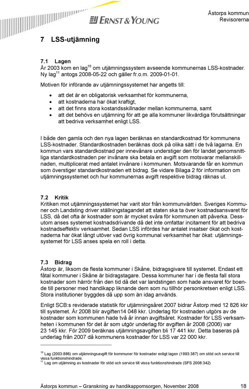 kommunerna, samt att det behövs en utjämning för att ge alla kommuner likvärdiga förutsättningar att bedriva verksamhet enligt LSS.