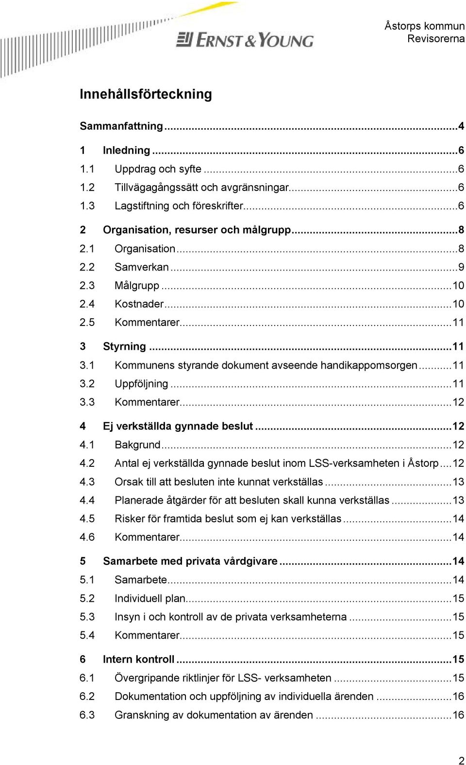 ..11 3.3 Kommentarer...12 4 Ej verkställda gynnade beslut...12 4.1 Bakgrund...12 4.2 Antal ej verkställda gynnade beslut inom LSS-verksamheten i Åstorp...12 4.3 Orsak till att besluten inte kunnat verkställas.