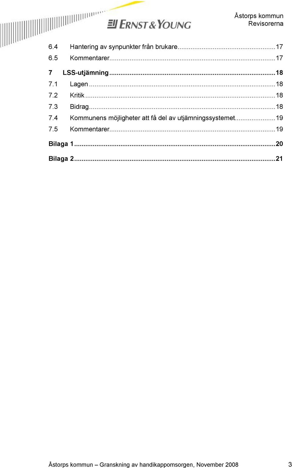 1 Lagen...18 7.2 Kritik...18 7.3 Bidrag...18 7.4 Kommunens möjligheter att få del av utjämningssystemet.