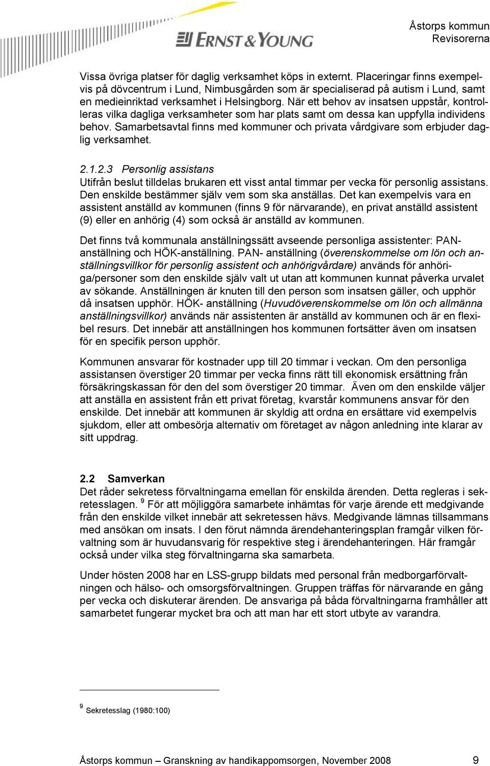 När ett behov av insatsen uppstår, kontrolleras vilka dagliga verksamheter som har plats samt om dessa kan uppfylla individens behov.