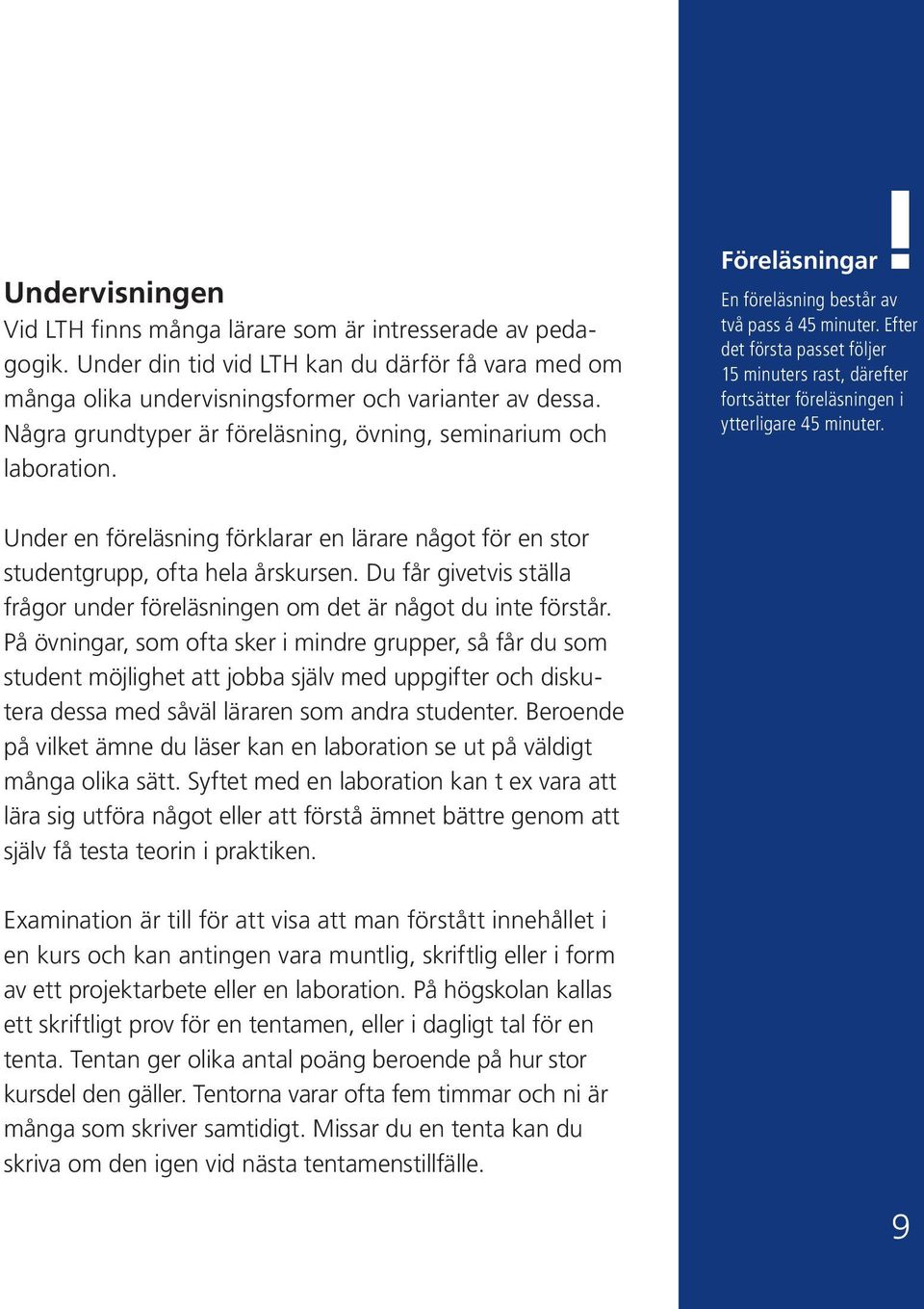 Efter det första passet följer 15 minuters rast, därefter fortsätter föreläsningen i ytterligare 45 minuter.