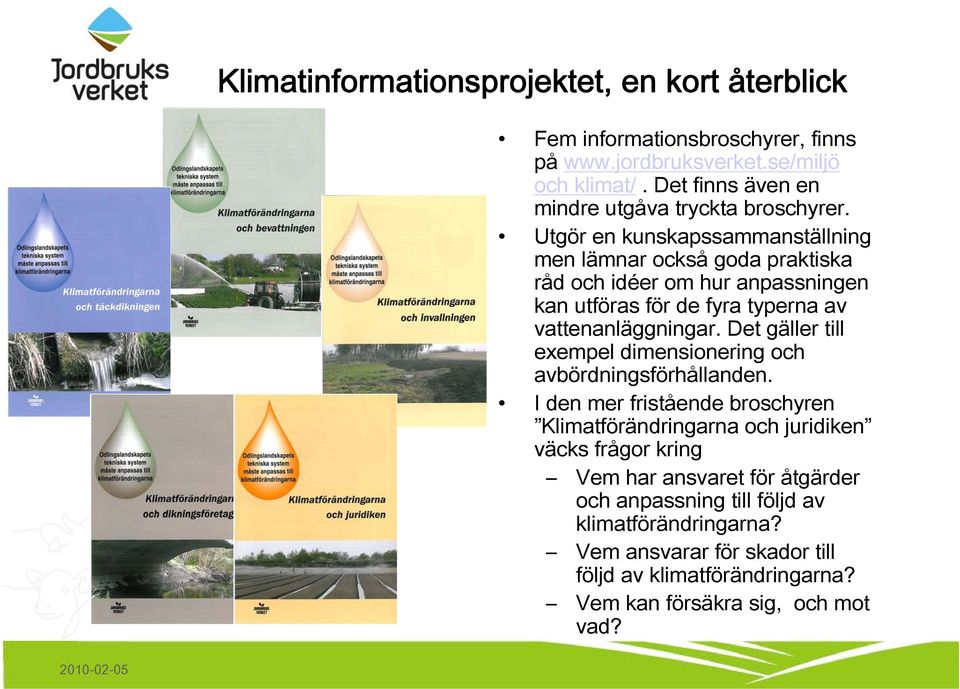 Utgör en kunskapssammanställning men lämnar också goda praktiska råd och idéer om hur anpassningen kan utföras för de fyra typerna av vattenanläggningar.