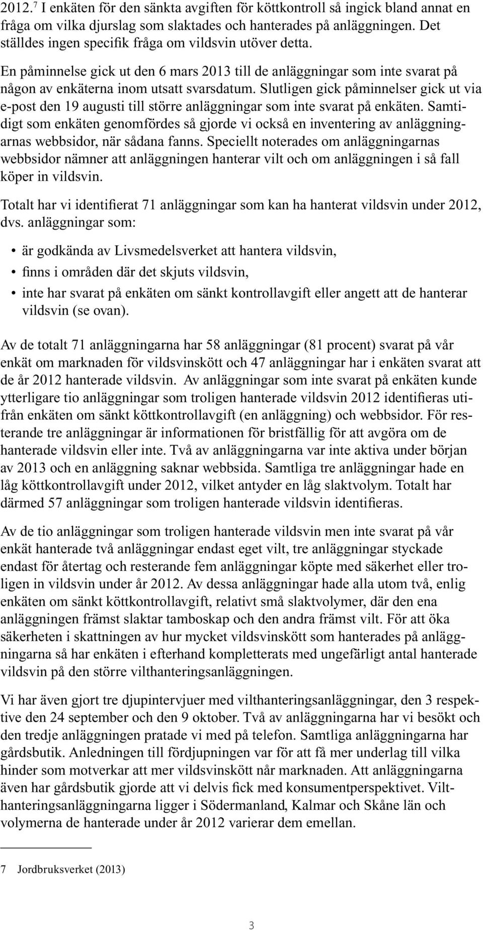 Slutligen gick påminnelser gick ut via e-post den 19 augusti till större anläggningar som inte svarat på enkäten.