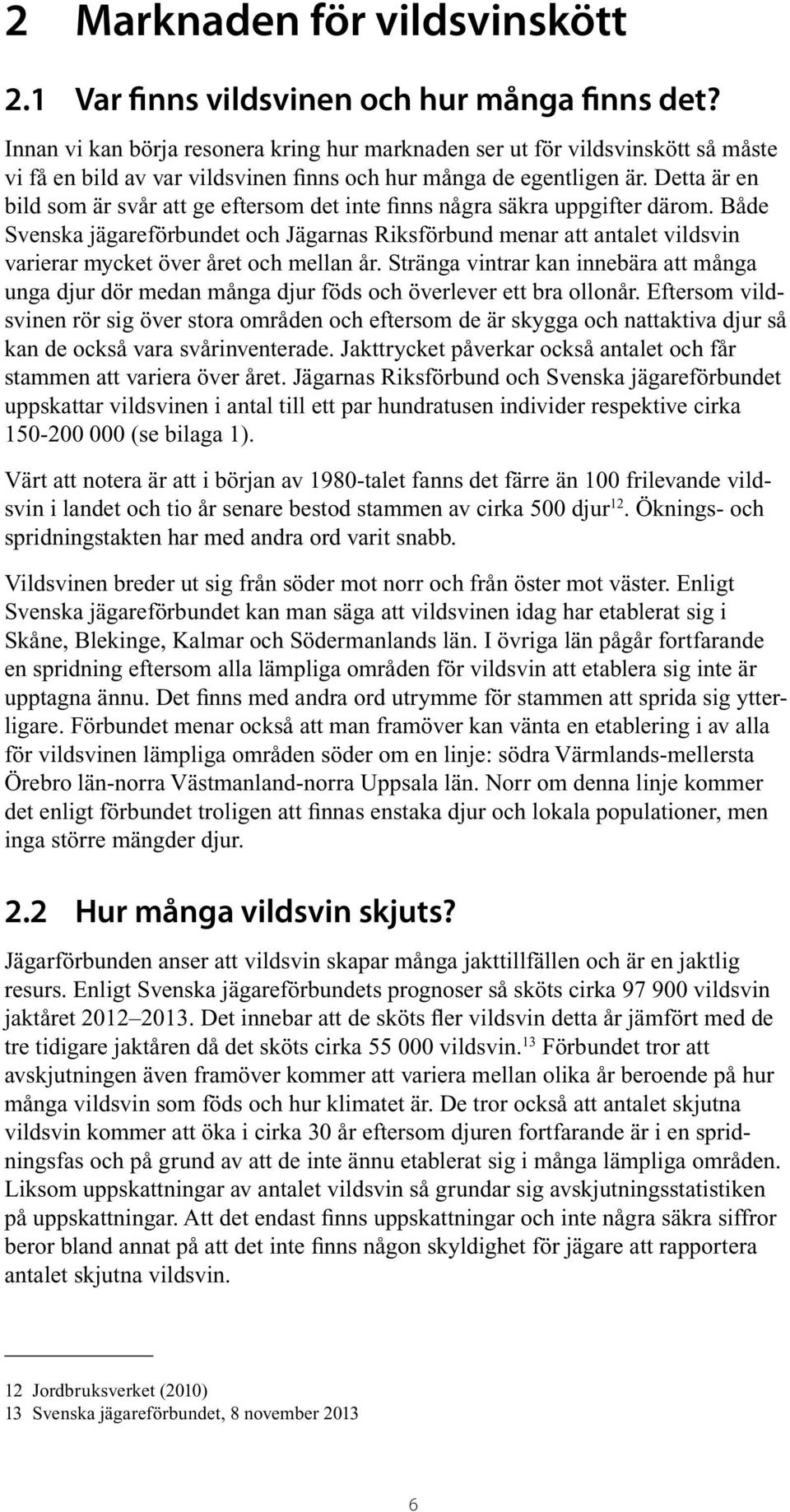 Detta är en bild som är svår att ge eftersom det inte finns några säkra uppgifter därom.