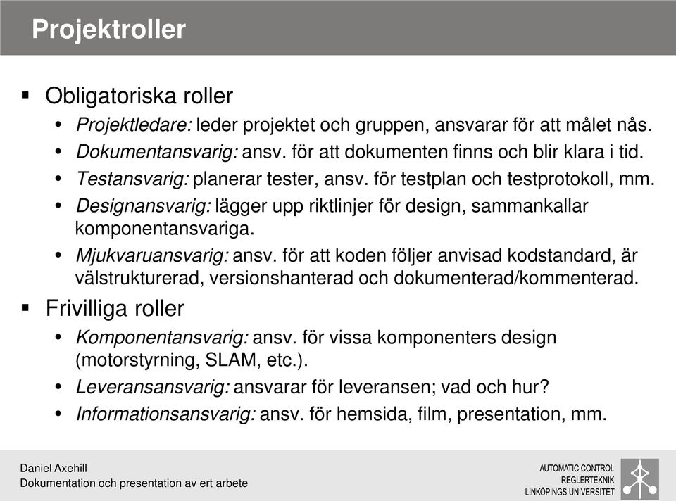 Designansvarig: lägger upp riktlinjer för design, sammankallar komponentansvariga. Mjukvaruansvarig: ansv.