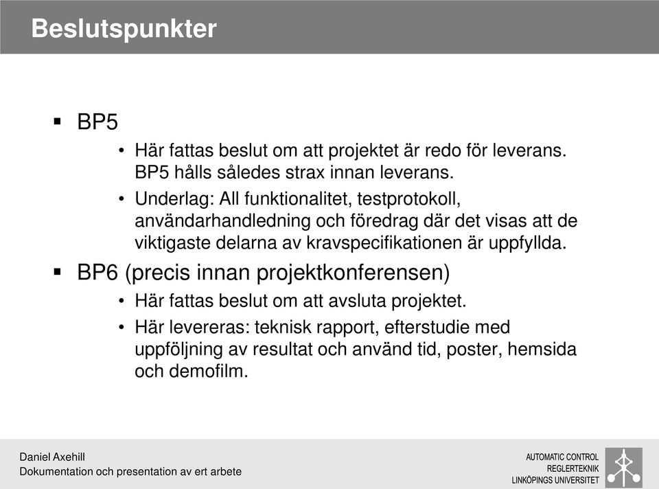 av kravspecifikationen är uppfyllda. BP6 (precis innan projektkonferensen) Här fattas beslut om att avsluta projektet.