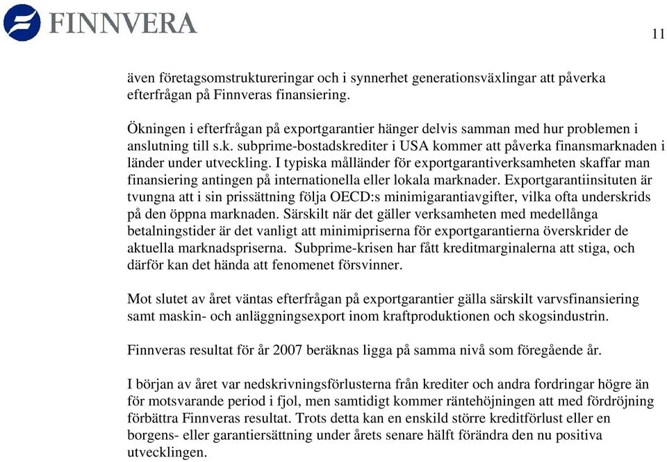 I typiska målländer för exportgarantiverksamheten skaffar man finansiering antingen på internationella eller lokala marknader.