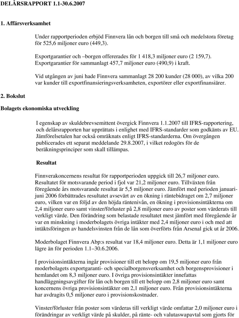 Vid utgången av juni hade Finnvera sammanlagt 28 200 kunder (28 000), av vilka 200 var kunder till exportfinansieringsverksamheten, exportörer eller exportfinansiärer.