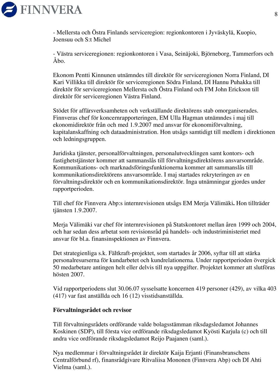 Mellersta och Östra Finland och FM John Erickson till direktör för serviceregionen Västra Finland. Stödet för affärsverksamheten och verkställande direktörens stab omorganiserades.